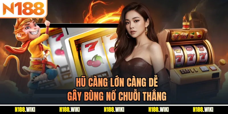 Hũ càng lớn càng dễ gây bùng nổ chuỗi thắng