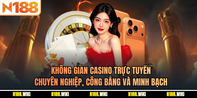 Không gian casino trực tuyến chuyên nghiệp, công bằng và minh bạch