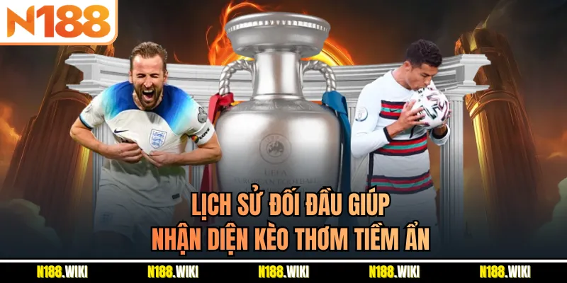 Lịch sử đối đầu giúp nhận diện kèo thơm tiềm ẩn