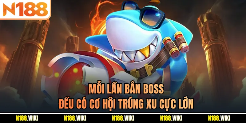 Mỗi lần bắn boss đều có cơ hội trúng xu cực lớn