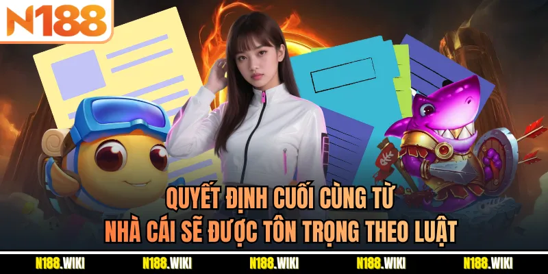 Quyết định cuối cùng từ nhà cái sẽ được tôn trọng theo luật