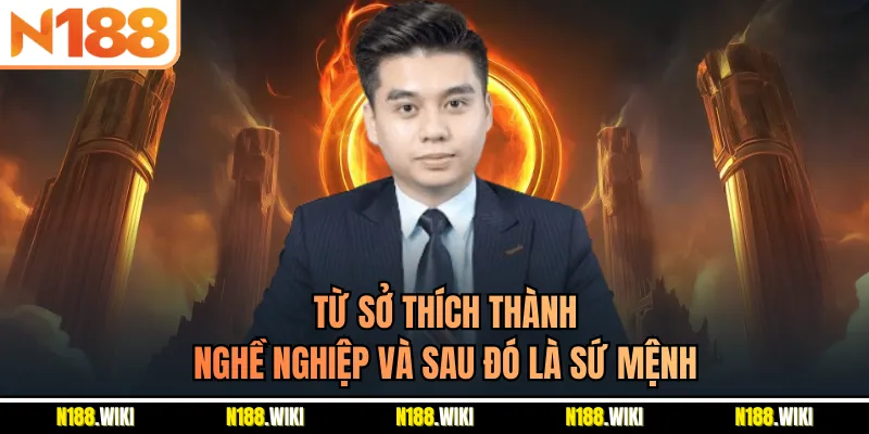 Từ sở thích thành nghề nghiệp và sau đó là sứ mệnh