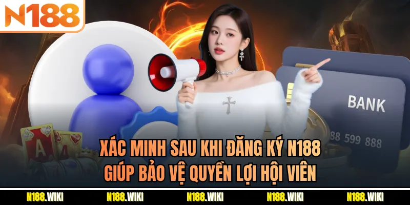 Xác minh sau khi đăng ký N188 giúp bảo vệ quyền lợi hội viên